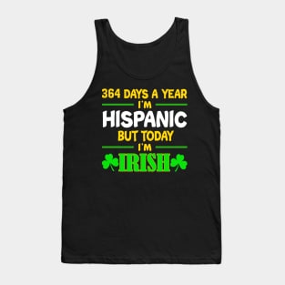 364 Days A Year I'm Hispanic But Today I'm Irish Tank Top